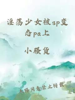 淫荡少女被sp变态pa上