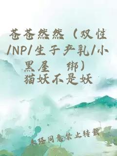 苍苍然然（双性/NP/生子产乳/小黑屋綑绑）