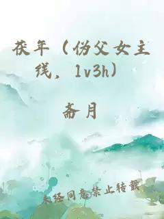 茯年（伪父女主线，1v3h）