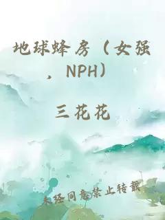 地球蜂房（女强，NPH）